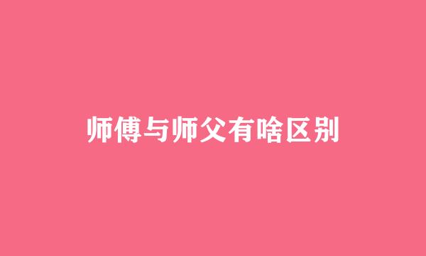 师傅与师父有啥区别
