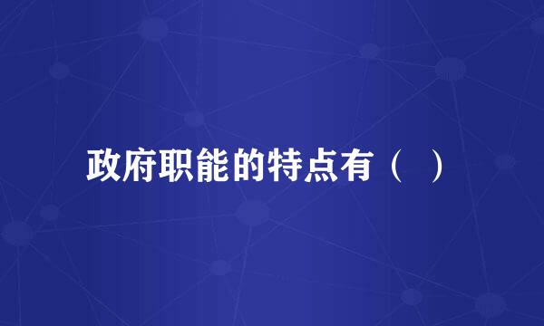 政府职能的特点有（ ）