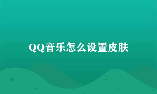 QQ音乐怎么设置皮肤