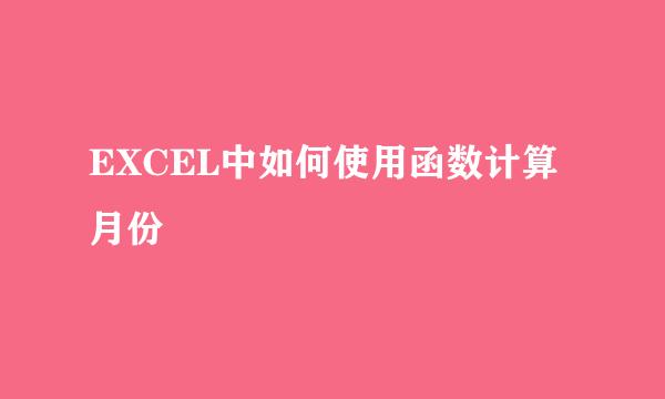 EXCEL中如何使用函数计算月份