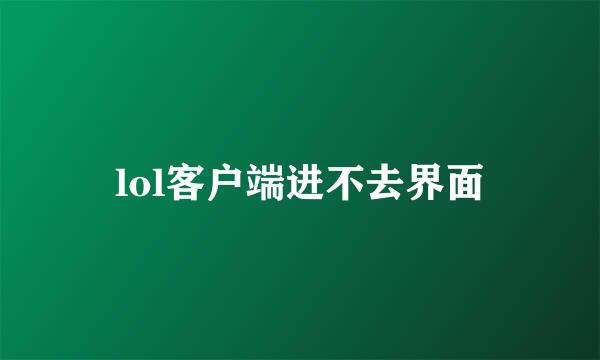 lol客户端进不去界面