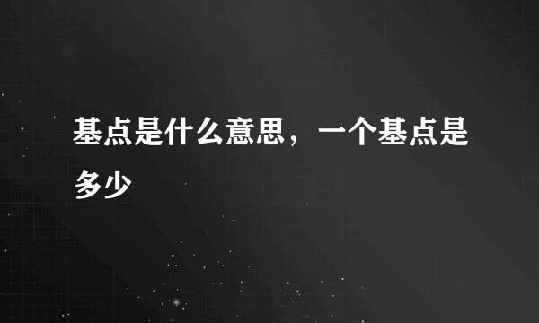 基点是什么意思，一个基点是多少