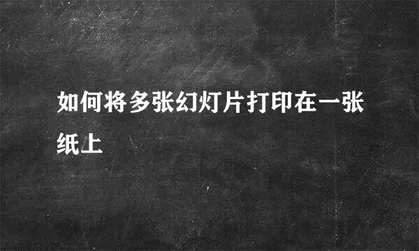 如何将多张幻灯片打印在一张纸上