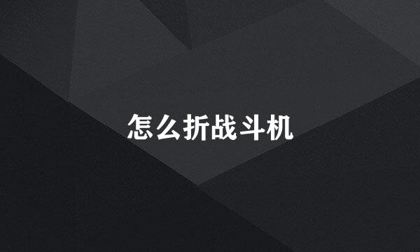 怎么折战斗机