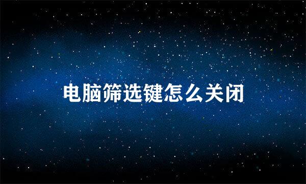 电脑筛选键怎么关闭