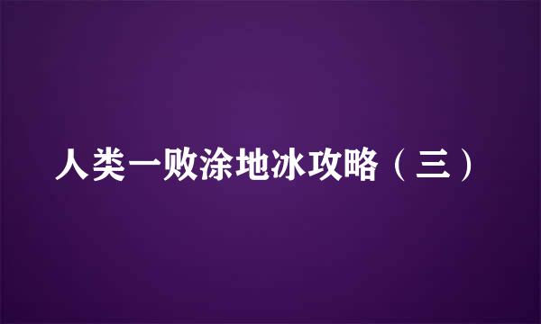 人类一败涂地冰攻略（三）