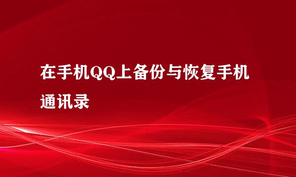 在手机QQ上备份与恢复手机通讯录