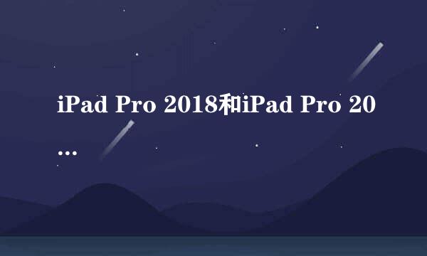 iPad Pro 2018和iPad Pro 2020有什么区别