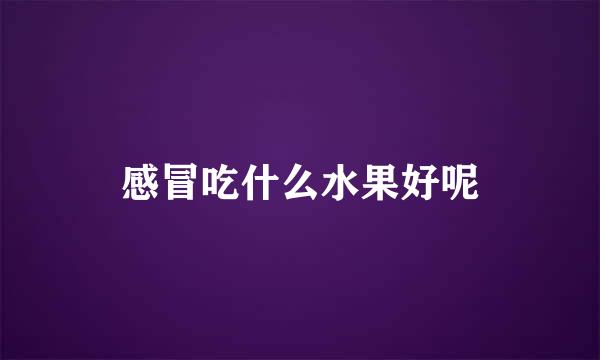 感冒吃什么水果好呢