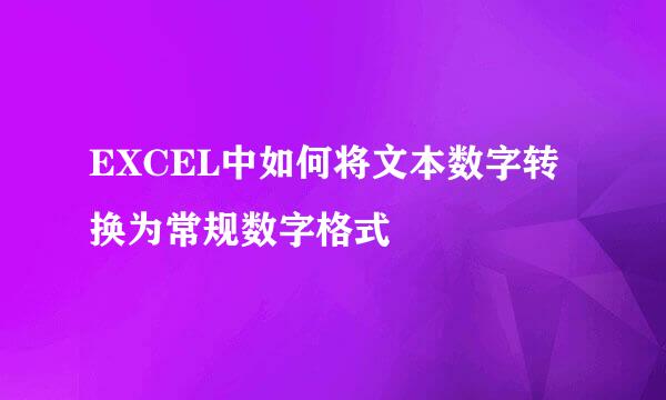 EXCEL中如何将文本数字转换为常规数字格式