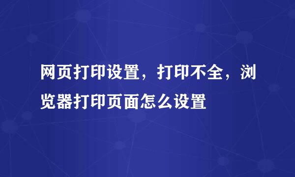 网页打印设置，打印不全，浏览器打印页面怎么设置