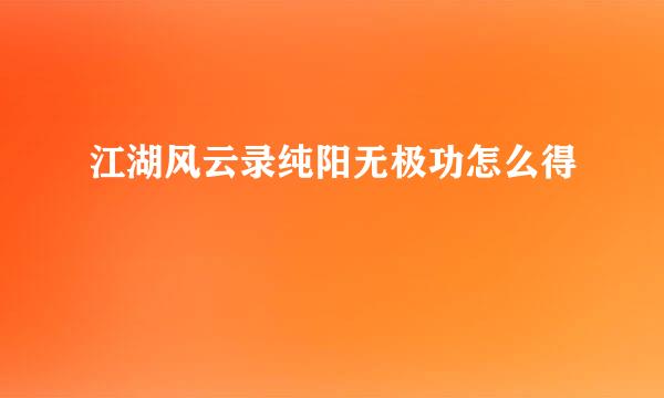 江湖风云录纯阳无极功怎么得