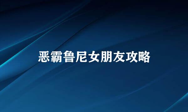 恶霸鲁尼女朋友攻略