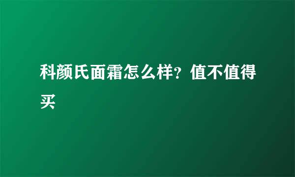 科颜氏面霜怎么样？值不值得买