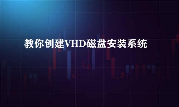 教你创建VHD磁盘安装系统