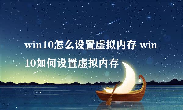 win10怎么设置虚拟内存 win10如何设置虚拟内存