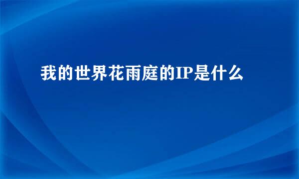 我的世界花雨庭的IP是什么