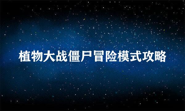 植物大战僵尸冒险模式攻略