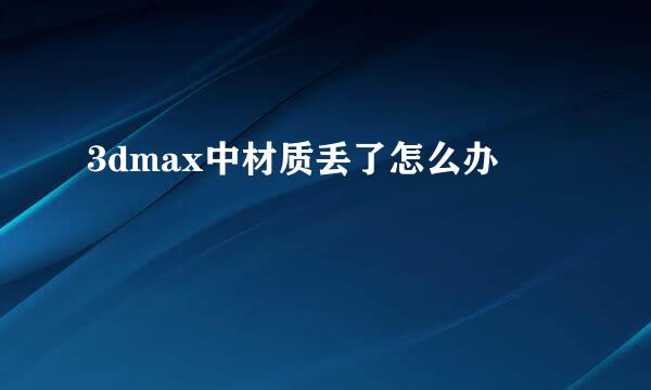 3dmax中材质丢了怎么办