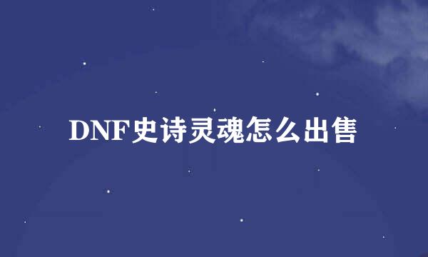 DNF史诗灵魂怎么出售
