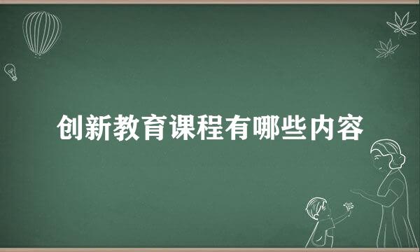 创新教育课程有哪些内容