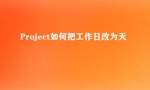 Project如何把工作日改为天
