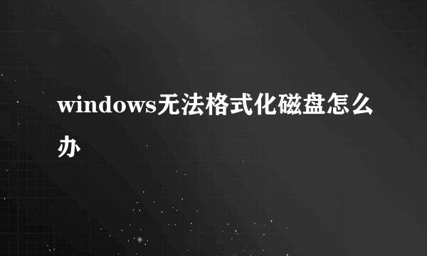 windows无法格式化磁盘怎么办