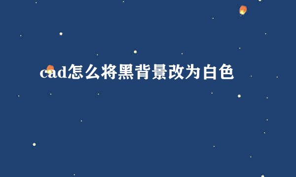 cad怎么将黑背景改为白色