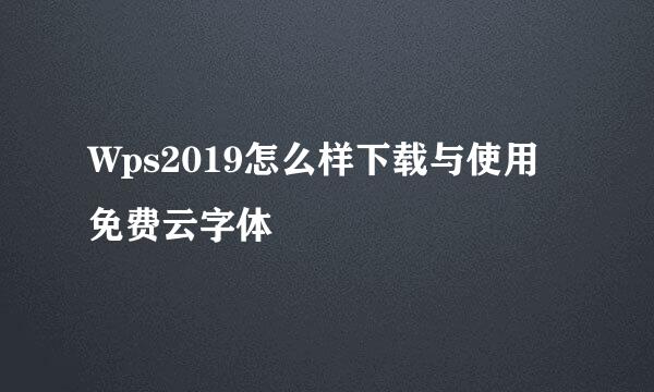 Wps2019怎么样下载与使用免费云字体