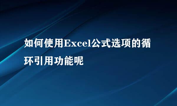 如何使用Excel公式选项的循环引用功能呢