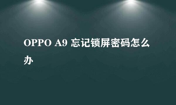 OPPO A9 忘记锁屏密码怎么办