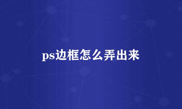 ps边框怎么弄出来