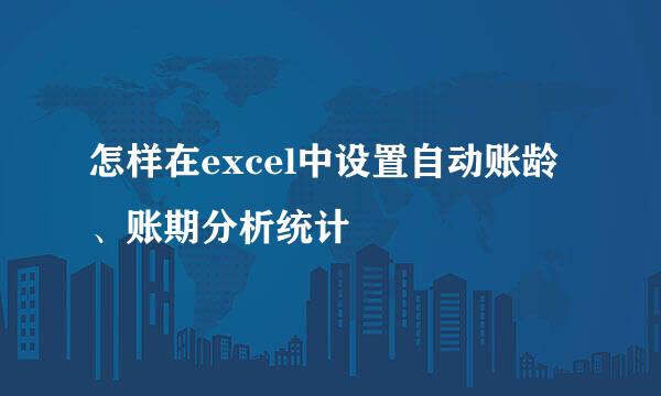 怎样在excel中设置自动账龄、账期分析统计