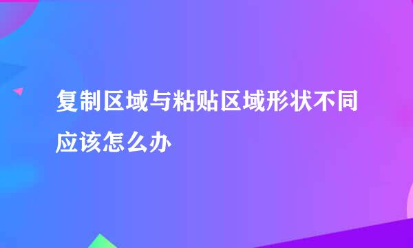 复制区域与粘贴区域形状不同应该怎么办