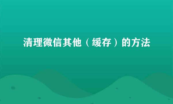 清理微信其他（缓存）的方法