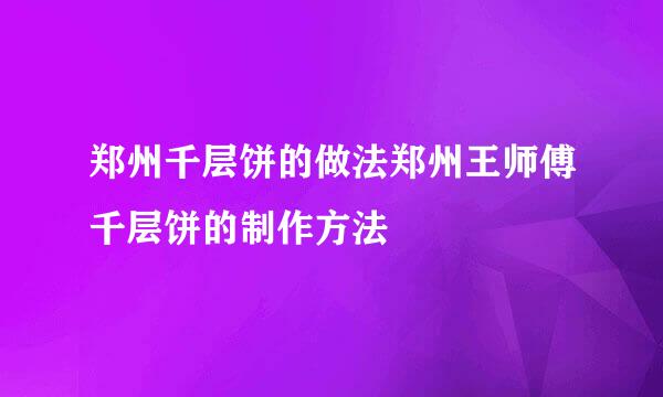 郑州千层饼的做法郑州王师傅千层饼的制作方法
