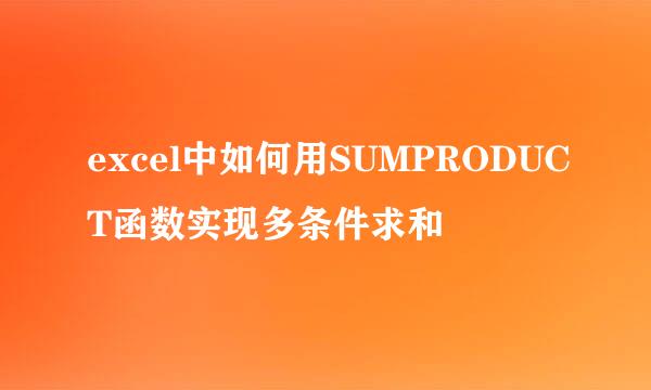 excel中如何用SUMPRODUCT函数实现多条件求和