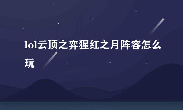 lol云顶之弈猩红之月阵容怎么玩