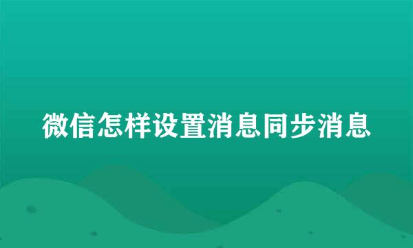 微信怎样设置消息同步消息