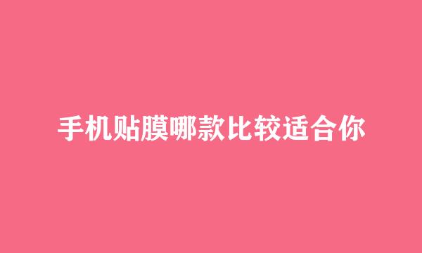手机贴膜哪款比较适合你