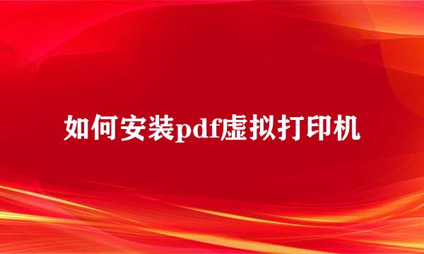 如何安装pdf虚拟打印机