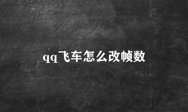 qq飞车怎么改帧数