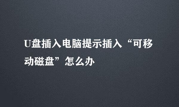 U盘插入电脑提示插入“可移动磁盘”怎么办