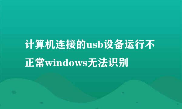 计算机连接的usb设备运行不正常windows无法识别
