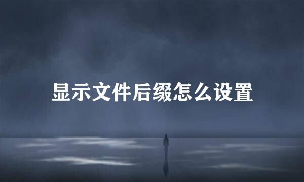 显示文件后缀怎么设置