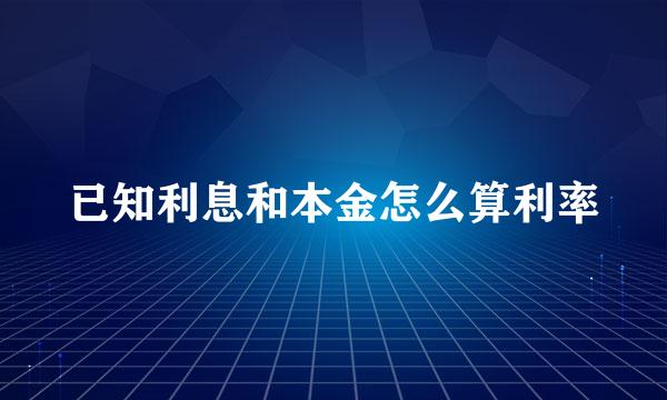 已知利息和本金怎么算利率