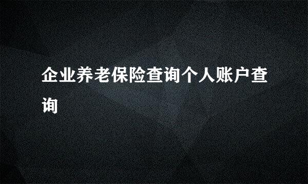 企业养老保险查询个人账户查询