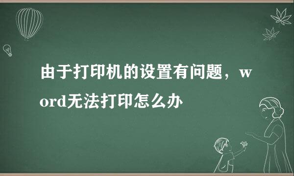 由于打印机的设置有问题，word无法打印怎么办
