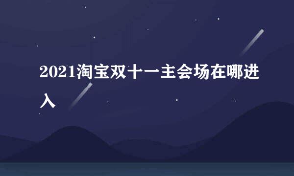 2021淘宝双十一主会场在哪进入