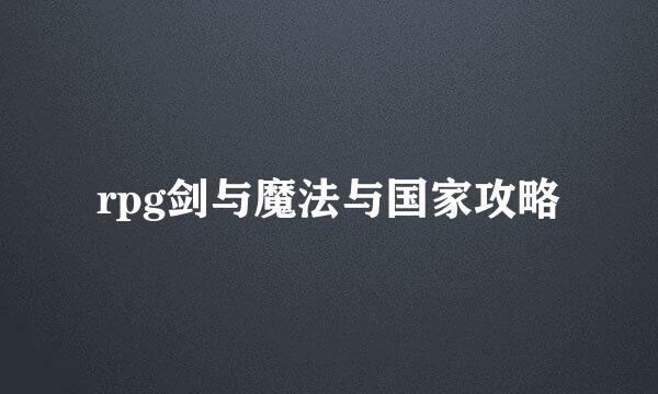 rpg剑与魔法与国家攻略